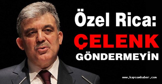 Gül'den Özel Rica: Çelenk Göndermeyin!
