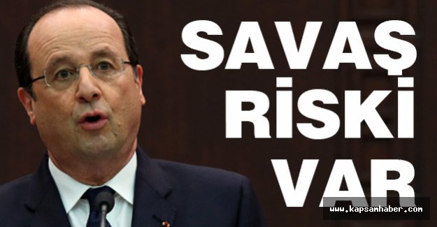 Hollande: Türkiye ile Rusya arasında savaş çıkma riski var