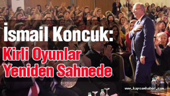 İsmail Koncuk: Kirli Oyunlar Yeniden Sahnede...