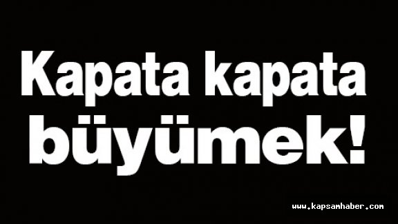 Kapata kapata büyümek!
