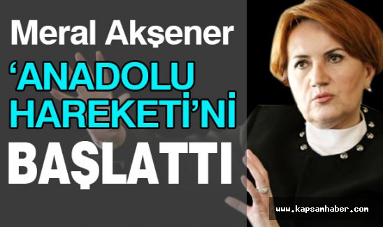 Meral Akşener; 'Anadolu Hareketi'ni Başlattı.