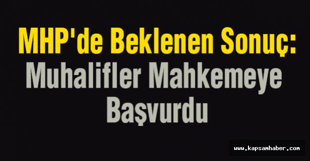 MHP'de Beklenen Sonuç: Muhalifler Mahkemeye Başvurdu