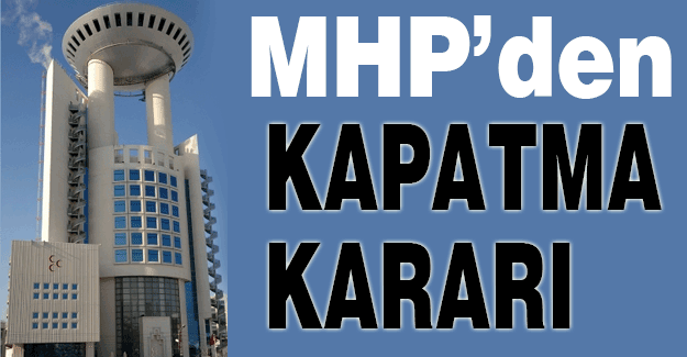 MHP'den kapatma kararı!