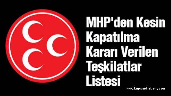 MHP'den Kesin Kapatılma Kararı Verilen Teşkilatlar Listesi