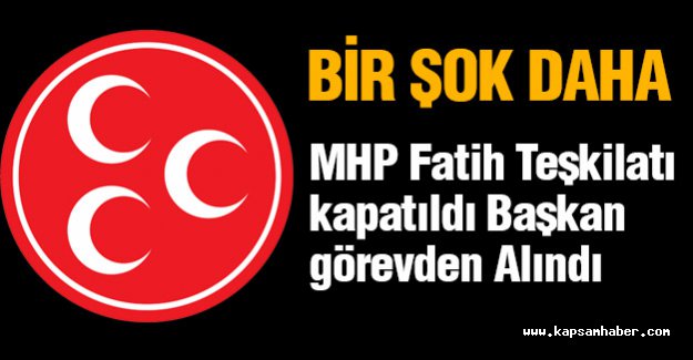 MHP Fatih Teşkilatı kapatıldı Başkan Görevden Alındı