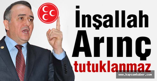 MHP'li Akçay: İnşallah Arınç'ın tutuklanmasını görmeyiz