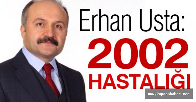 MHP'li Erhan Usta: 2002 Hastalığı