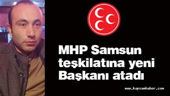 MHP Samsun Teşkilatına Yeni Başkanı Atadı