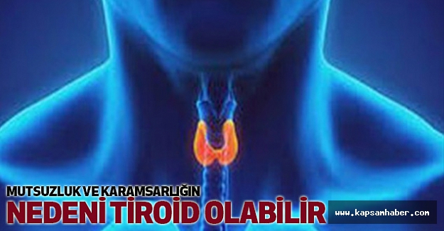Mutsuzluk ve karamsarlığın nedeni tiroid olabilir