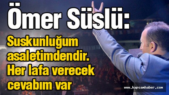Ömer Süslü: Söyleyene bakarım adam mı diye