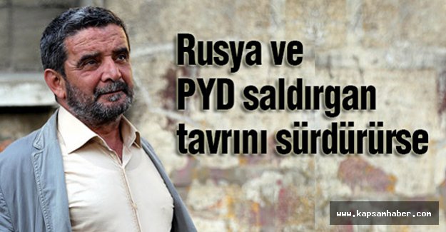 Rusya ve PYD saldırgan tavrını sürdürürse