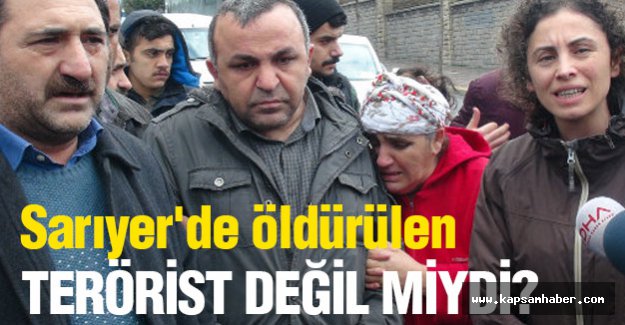 Sarıyer'de öldürüler Terörist Değil miydi?