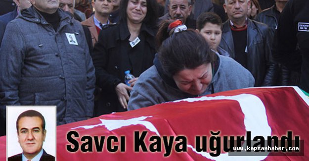 Savcı Kaya, gözyaşlarıyla uğurlandı