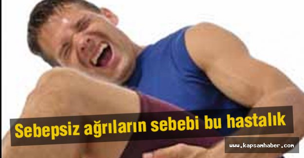 Sebepsiz ağrıların sebebi bu hastalık