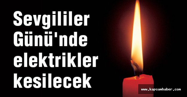 Sevgililer Günü'nde elektrikler kesilecek