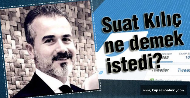 Suat Kılıç, Ne Demek İstedi?