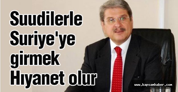 Suudilerle Suriye'ye girmek Hıyanet olur
