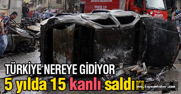 Türkiye Nereye Gidiyor? 5 yılda 15 kanlı saldırı...