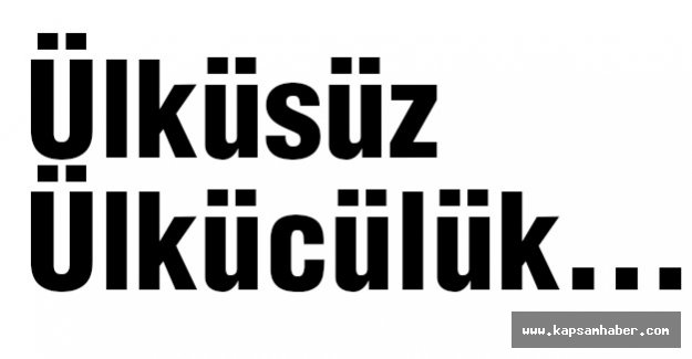 Ülküsüz Ülkücülük…