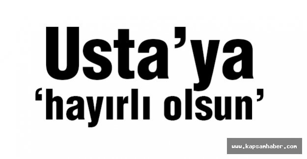 Usta’ya ‘hayırlı olsun’