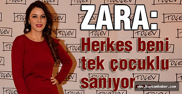 Zara: Herkes beni tek çocuklu sanıyor