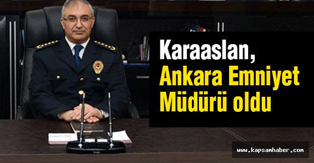 Ankara Emniyet Müdürü Mahmut Karaaslan Oldu