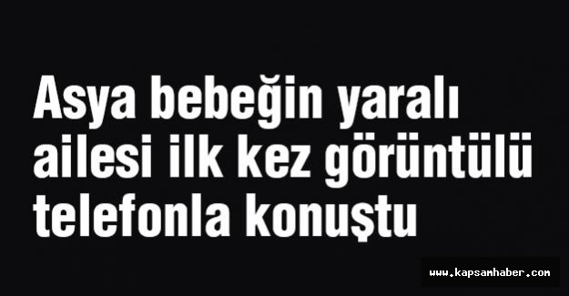 Asya bebeğin ailesi ilk kez konuştu