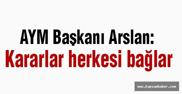 AYM Başkanı Kararlar herkesi bağlar