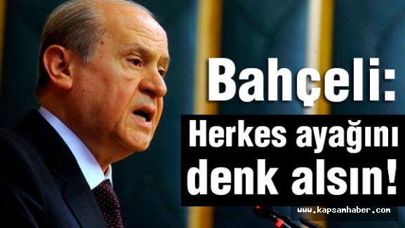 Bahçeli Sert Konuştu: Herkes ayağını denk alsın!