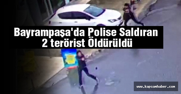 Bayrampaşa'da Polise Saldıran 2 terörist Öldürüldü