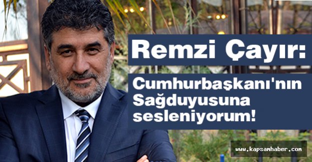 BBP'li Remzi Çayır; Cumhurbaşkanı'nın Sağduyusuna sesleniyorum!
