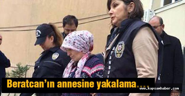 Beratcan’ın annesine yakalama....