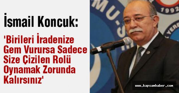 'Birileri İradenize Gem Vurursa Sadece Size Çizilen Rolü Oynamak Zorunda Kalırsınız'
