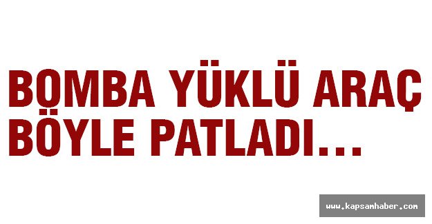Boımba Yüklü Araç Böyle Patladı