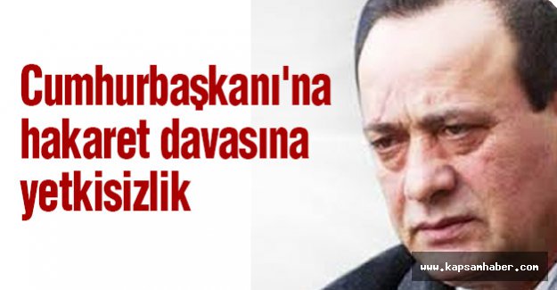 Çakıcı’nın Cumhurbaşkanı'na hakaret davasına yetkisizlik