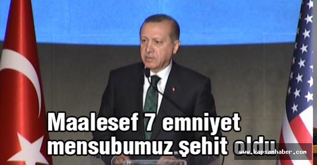 Cumhurbaşkanı: Maalesef 7 emniyet mensubumuz şehit oldu