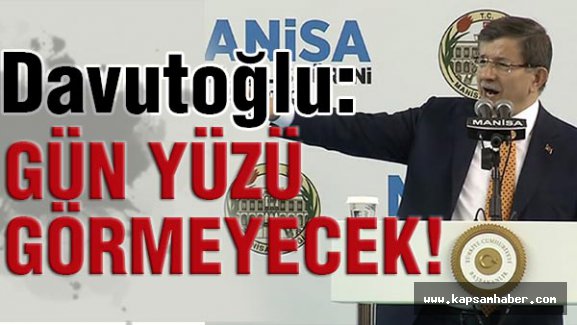 Davutoğlu: Gün Yüzü Görmeyecek...