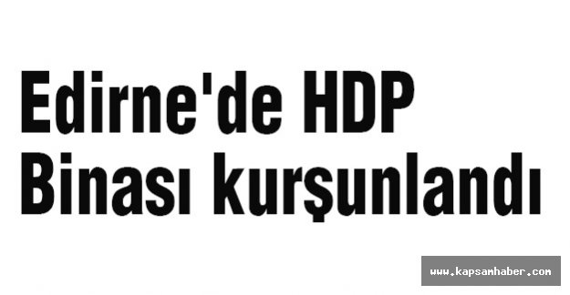 Edirne'de HDP Binası kurşunlandı
