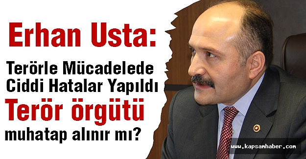 Erhan Usta: Terörle Mücadelede Ciddi Hatalar Yapıldı