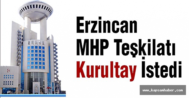 Erzincan MHP Teşkilatı Kurultay İstedi