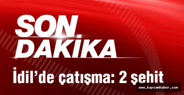 İdil'de Çatışma: 2 Şehidimiz Var