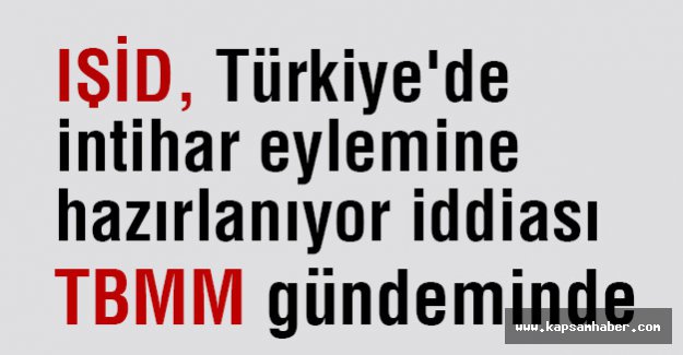 IŞİD Türkiye'de intihar eylemine hazırlanıyor iddiası