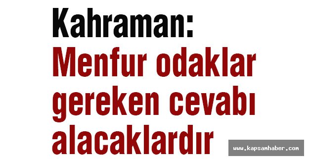 Kahraman: Menfur odaklar gereken cevabı alacaklardır