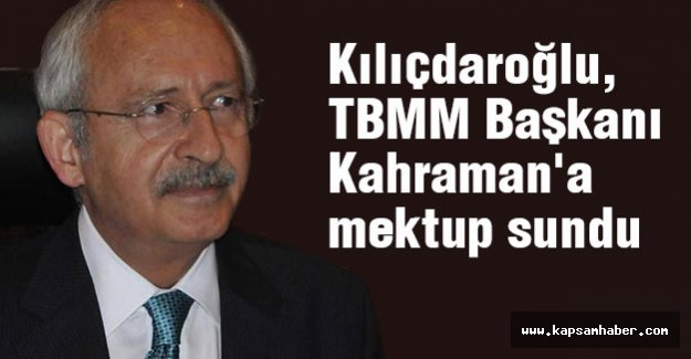 Kılıçdaroğlu, TBMM Başkanına Mektup