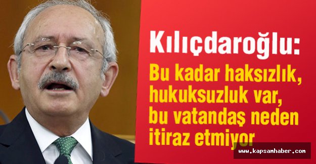 Kılıçdaroğlu: Vatandaş neden itiraz etmiyor?