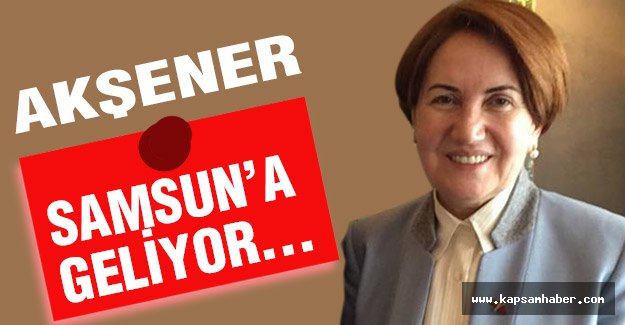Meral Akşener Samsun'a Geliyor