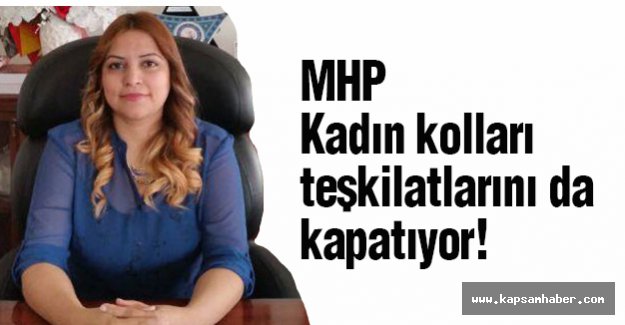 MHP, Kadın Kolları Teşkilatlarını da Kapatıyor