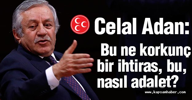 MHP'li Adan: Bu ne korkunç bir ihtiras, bu, nasıl adalet?