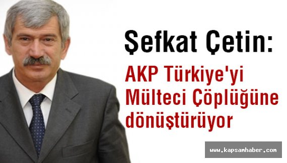 MHP'li Çetin: AKP Türkiye'yi Mülteci Çöplüğüne dönüştürüyor