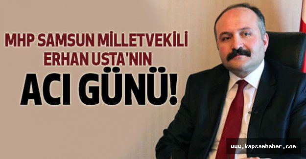MHP'li Erhan Usta'nın Acı Günü!